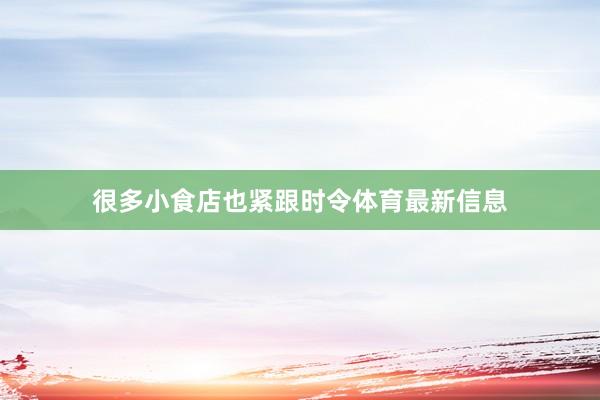 很多小食店也紧跟时令体育最新信息