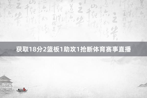 获取18分2篮板1助攻1抢断体育赛事直播