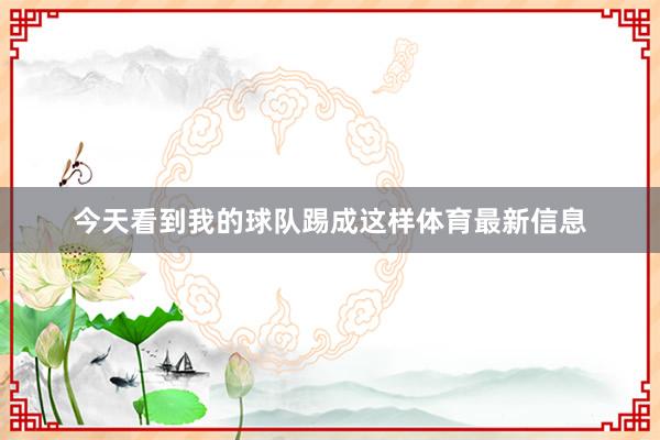 今天看到我的球队踢成这样体育最新信息