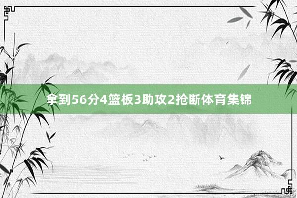拿到56分4篮板3助攻2抢断体育集锦